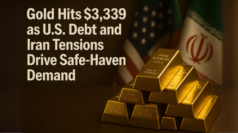 Gold Hits $3,339 as U.S. Debt and Iran Tensions Drive Safe-Haven Demand