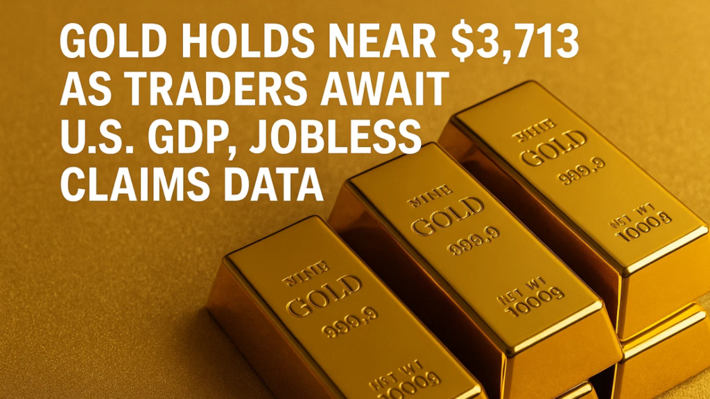 Gold Holds Near $3,713 as Traders Await U.S. GDP, Jobless Claims Data