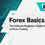 Forex Basics: The Ultimate Beginner’s Guide to Forex Trading